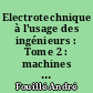 Electrotechnique à l'usage des ingénieurs : Tome 2 : machines électriques à courants alternatifs