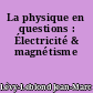 La physique en questions : Électricité & magnétisme