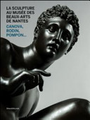 La sculpture au Musée des Beaux-arts de Nantes : Canova, Rodin, Pompon... : catalogue sommaire des sculptures XVIIIe-XIXe siècles