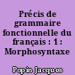 Précis de grammaire fonctionnelle du français : 1 : Morphosyntaxe
