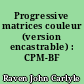 Progressive matrices couleur (version encastrable) : CPM-BF