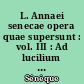 L. Annaei senecae opera quae supersunt : vol. III : Ad lucilium epistulae morales : = [= lettres à Lucilius]