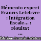 Mémento expert Francis Lefebvre : Intégration fiscale... : résultat d'ensemble, restructurations, déclarations, conventions