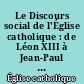 Le Discours social de l'Église catholique : de Léon XIII à Jean-Paul II : les grands textes de l'enseignement social de l'Église catholique