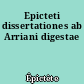 Epicteti dissertationes ab Arriani digestae