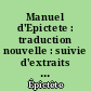 Manuel d'Epictete : traduction nouvelle : suivie d'extraits des Entretiens