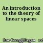 An introduction to the theory of linear spaces