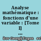 Analyse mathématique : fonctions d'une variable : [Tome I] : 1ère et 2e parties
