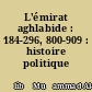 L'émirat aghlabide : 184-296, 800-909 : histoire politique