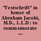 "Festschrift" in honor of Abraham Jacobi, M.D., L.L.D : to commemorate the seventieth anniversary of his birth, May sixth, 1900