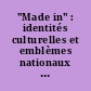 "Made in" : identités culturelles et emblèmes nationaux dans un espace marchand international : [Issu du colloque international organisé par le CRINI, Centre de recherche sur les identités nationales et l'interculturalité, en collaboration avec le CRIX, Centre de recherches italiennes à Nantes, 6 et 7 avril 2006]