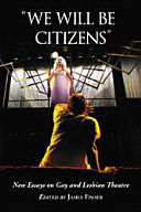 "We will be citizens" : new essays on gay and lesbian theatre