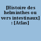 [Histoire des helminthes ou vers intestinaux] : [Atlas]
