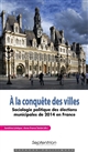 À la conquête des villes : sociologie politique des élections municipales de 2014 en France