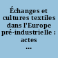 Échanges et cultures textiles dans l'Europe pré-industrielle : actes du colloque de Rouen, 17-19 mai 1993