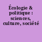 Écologie & politique : sciences, culture, société
