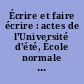 Écrire et faire écrire : actes de l'Université d'été, École normale de Fontenay-Saint-Cloud, 28-31 octobre 1991
