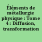 Éléments de métallurgie physique : Tome 4 : Diffusion, transformation
