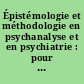 Épistémologie et méthodologie en psychanalyse et en psychiatrie : pour un vrai débat avec les neurosciences