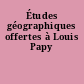 Études géographiques offertes à Louis Papy