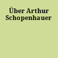 Über Arthur Schopenhauer