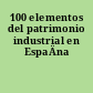100 elementos del patrimonio industrial en EspaÄna