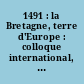 1491 : la Bretagne, terre d'Europe : colloque international, Brest, 2-4 octobre 1991