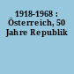 1918-1968 : Österreich, 50 Jahre Republik