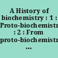 A History of biochemistry : 1 : Proto-biochemistry : 2 : From proto-biochemistry to biochemistry