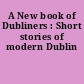 A New book of Dubliners : Short stories of modern Dublin