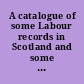 A catalogue of some Labour records in Scotland and some scots records outside Scotland