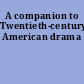 A companion to Twentieth-century American drama