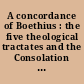 A concordance of Boethius : the five theological tractates and the Consolation of philosophy