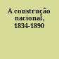 A construção nacional, 1834-1890