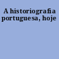 A historiografia portuguesa, hoje
