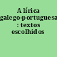 A lírica galego-portuguesa : textos escolhidos