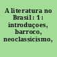 A literatura no Brasil : 1 : introduçoes, barroco, neoclassicismo, arcadismo