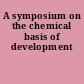 A symposium on the chemical basis of development