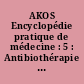 AKOS Encyclopédie pratique de médecine : 5 : Antibiothérapie - Maladies multisystémiques - Néphrologie-urologie - Neurologie