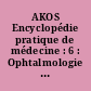 AKOS Encyclopédie pratique de médecine : 6 : Ophtalmologie - ORL - Pathologies dites fonctionnelles - Pneumologie