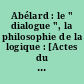 Abélard : le " dialogue ", la philosophie de la logique : [Actes du Colloque Abélard de Neuchâtel, 16-17 novembre 1979]
