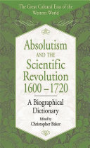 Absolutism and the scientific revolution : 1600-1720 : a biographical dictionary