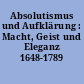 Absolutismus und Aufklärung : Macht, Geist und Eleganz 1648-1789