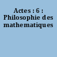 Actes : 6 : Philosophie des mathematiques