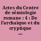 Actes du Centre de sémiologie romane : 4 : De l'archaïque et du cryptique à la signifiance : hommage à Antoine Ottavj