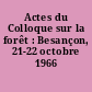 Actes du Colloque sur la forêt : Besançon, 21-22 octobre 1966