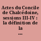 Actes du Concile de Chalcédoine, sessions III-IV : la définition de la foi : traduction française