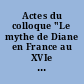 Actes du colloque "Le mythe de Diane en France au XVIe siècle" : (E.N.S. Bd Jourdan, 29-31 mai 2001)