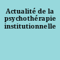 Actualité de la psychothérapie institutionnelle