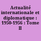 Actualité internationale et diplomatique : 1950-1956 : Tome II